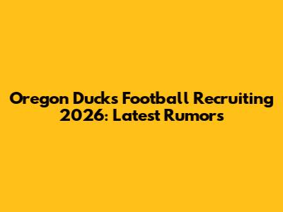 Oregon Ducks Football Recruiting 2026: Latest Rumors
