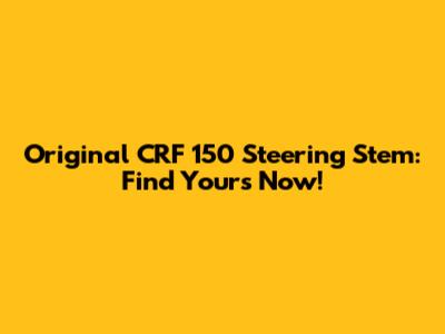 Original CRF 150 Steering Stem: Find Yours Now!