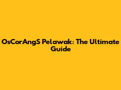 OsCorAngS Pelawak: The Ultimate Guide