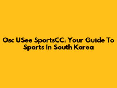 Osc USee SportsCC: Your Guide To Sports In South Korea