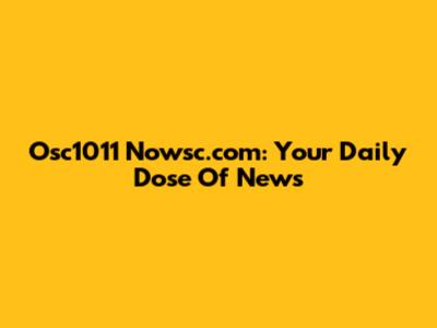 Osc1011 Nowsc.com: Your Daily Dose Of News