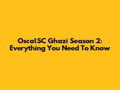 OscalSC Ghazi Season 2: Everything You Need To Know