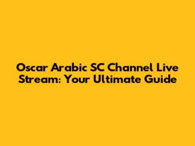 Oscar Arabic SC Channel Live Stream: Your Ultimate Guide