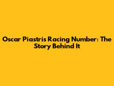 Oscar Piastri's Racing Number: The Story Behind It