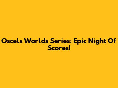 Oscel's Worlds Series: Epic Night Of Scores!