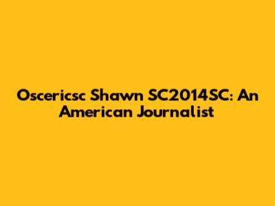 Oscericsc Shawn SC2014SC: An American Journalist