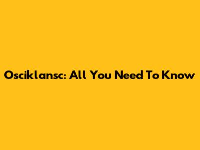 Osciklansc: All You Need To Know
