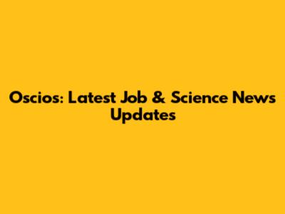 Oscios: Latest Job & Science News Updates