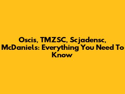 Oscis, TMZSC, Scjadensc, McDaniels: Everything You Need To Know