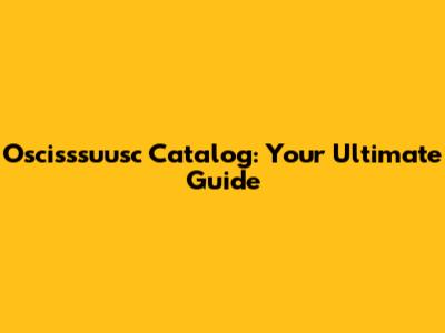 Oscisssuusc Catalog: Your Ultimate Guide