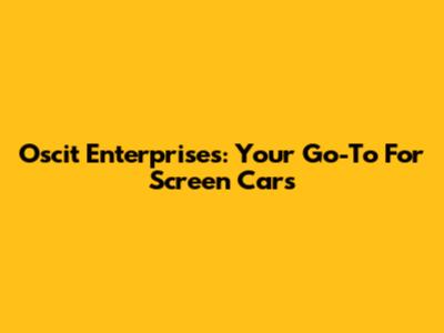 Oscit Enterprises: Your Go-To For Screen Cars