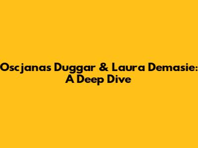 Oscjana's Duggar & Laura Demasie: A Deep Dive
