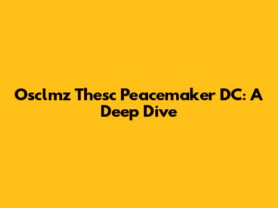 Osclmz Thesc Peacemaker DC: A Deep Dive