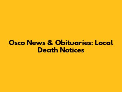 Osco News & Obituaries: Local Death Notices