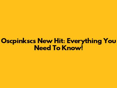 Oscpinksc's New Hit: Everything You Need To Know!