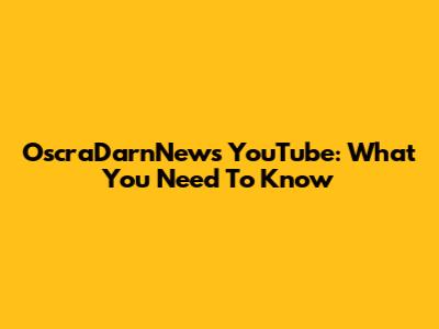 OscraDarnNews YouTube: What You Need To Know