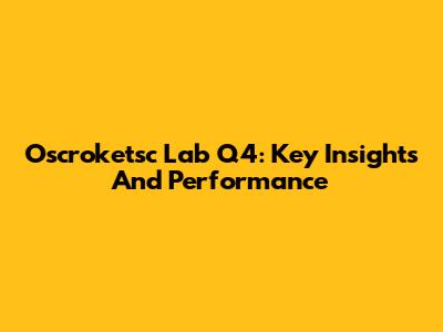 Oscroketsc Lab Q4: Key Insights And Performance
