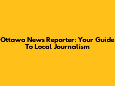 Ottawa News Reporter: Your Guide To Local Journalism
