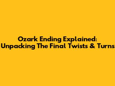 Ozark Ending Explained: Unpacking The Final Twists & Turns