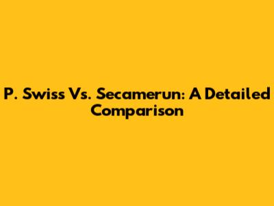 P. Swiss Vs. Secamerun: A Detailed Comparison