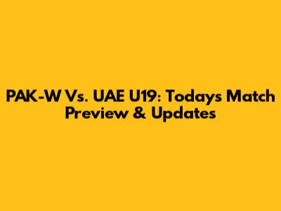 PAK-W Vs. UAE U19: Today's Match Preview & Updates