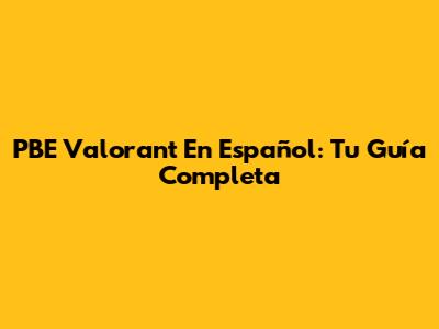PBE Valorant En Español: Tu Guía Completa