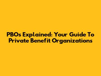 PBOs Explained: Your Guide To Private Benefit Organizations