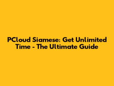 PCloud Siamese: Get Unlimited Time - The Ultimate Guide