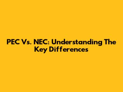 PEC Vs. NEC: Understanding The Key Differences