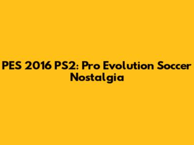 PES 2016 PS2: Pro Evolution Soccer Nostalgia