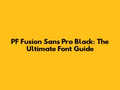 PF Fusion Sans Pro Black: The Ultimate Font Guide