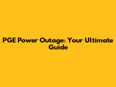 PGE Power Outage: Your Ultimate Guide