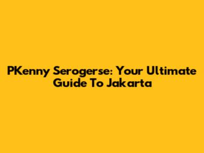 PKenny Serogerse: Your Ultimate Guide To Jakarta