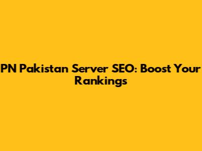 PN Pakistan Server SEO: Boost Your Rankings