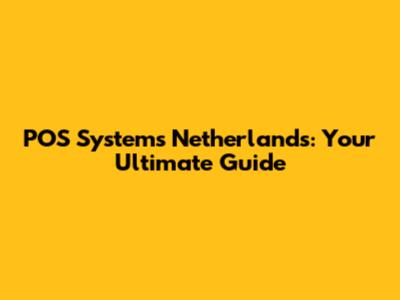 POS Systems Netherlands: Your Ultimate Guide