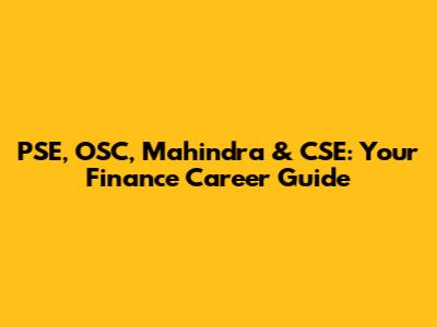 PSE, OSC, Mahindra & CSE: Your Finance Career Guide