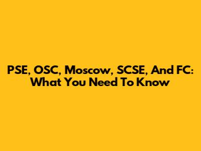PSE, OSC, Moscow, SCSE, And FC: What You Need To Know