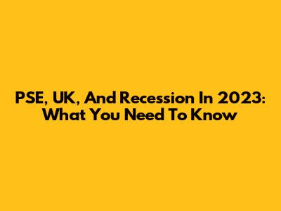 PSE, UK, And Recession In 2023: What You Need To Know