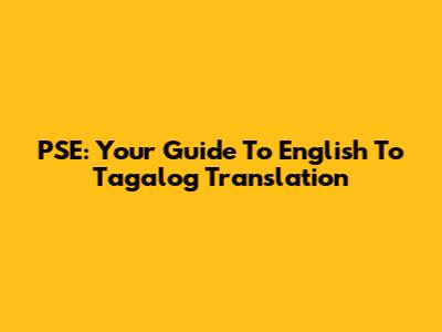 PSE: Your Guide To English To Tagalog Translation