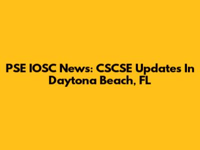 PSE IOSC News: CSCSE Updates In Daytona Beach, FL
