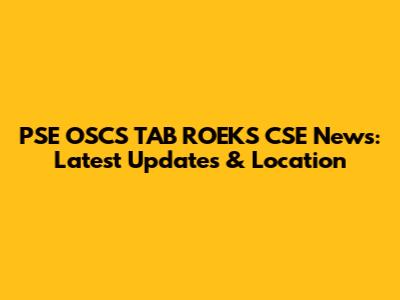 PSE OSCS TAB ROEKS CSE News: Latest Updates & Location