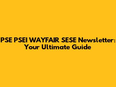 PSE PSEI WAYFAIR SESE Newsletter: Your Ultimate Guide