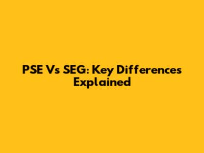 PSE Vs SEG: Key Differences Explained