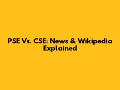 PSE Vs. CSE: News & Wikipedia Explained