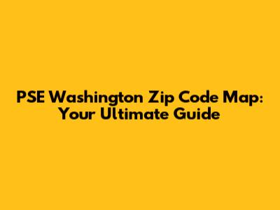PSE Washington Zip Code Map: Your Ultimate Guide
