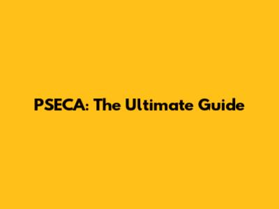 PSECA: The Ultimate Guide