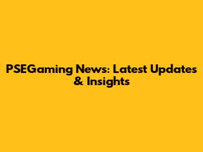 PSEGaming News: Latest Updates & Insights