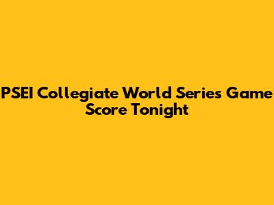 PSEI Collegiate World Series Game Score Tonight