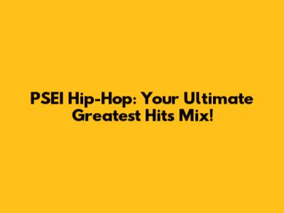 PSEI Hip-Hop: Your Ultimate Greatest Hits Mix!