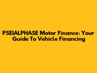 PSEIALPHASE Motor Finance: Your Guide To Vehicle Financing